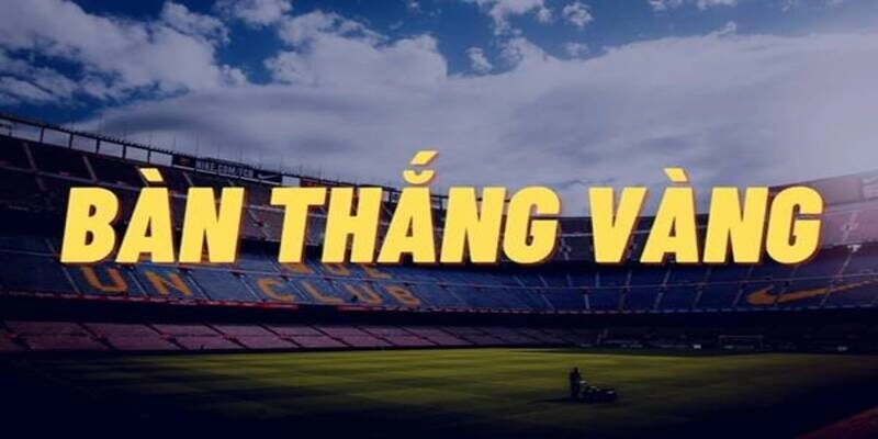 Bàn Thắng Vàng Là Gì? Luật Và Ý Nghĩa Trong Bóng Đá