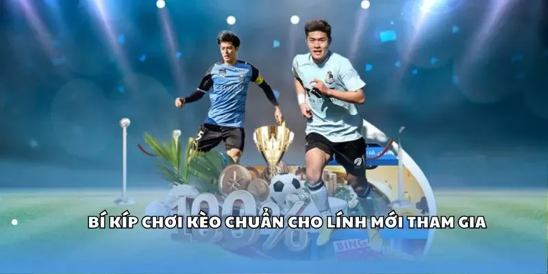 Bí kíp chơi kèo chuẩn cho lính mới tham gia