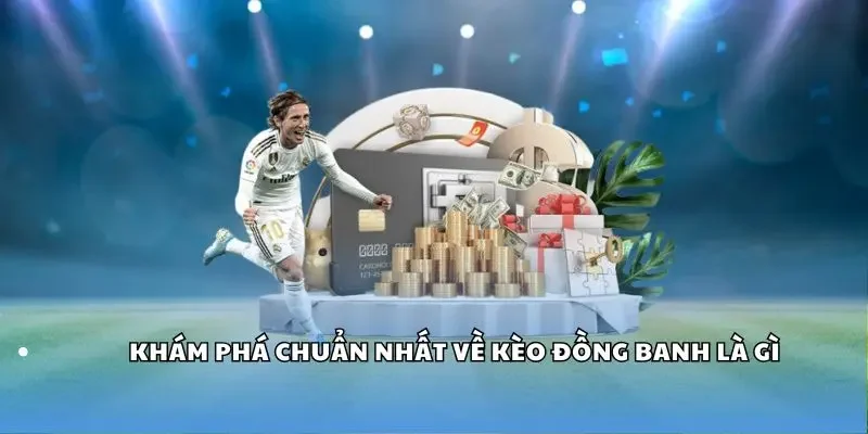Khám phá đôi nét về kèo đồng banh là gì?