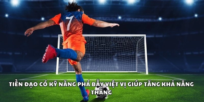 Tiền đạo có kỹ năng phá bẫy việt vị giúp tăng khả năng thắng