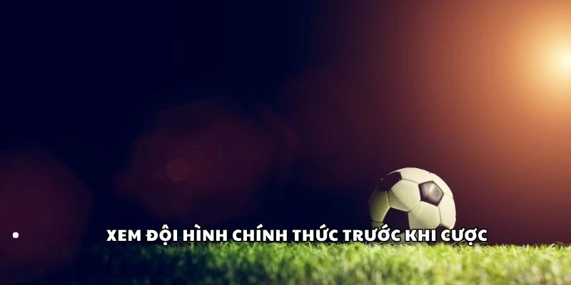 Xem đội hình chính thức trước khi cược