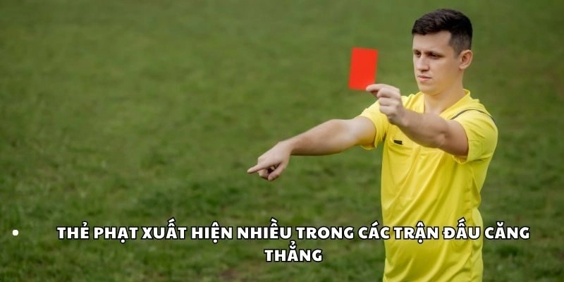 Thẻ phạt xuất hiện nhiều trong các trận đấu căng thẳng