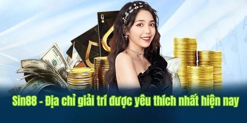 Kinh nghiệm và lời khuyên khi đến với Sin88