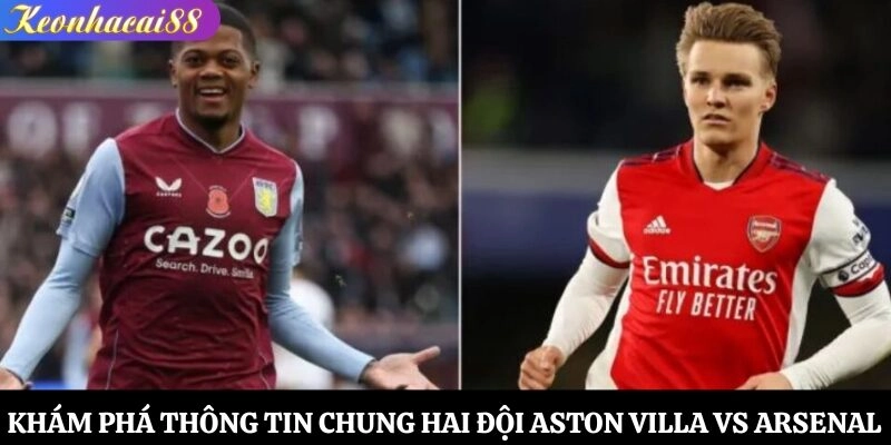 Khám phá thông tin chung hai đội Aston Villa vs Arsenal