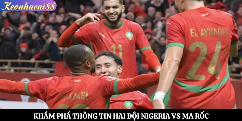 Khám phá thông tin hai đội Nigeria vs Ma Rốc