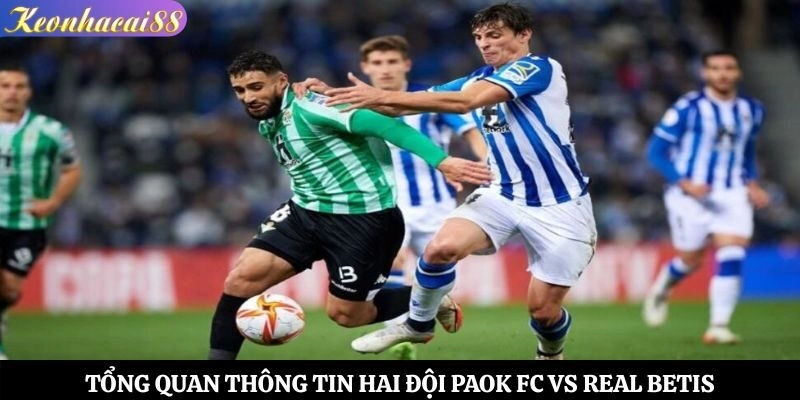 Tổng quan thông tin hai đội PAOK FC vs Real Betis