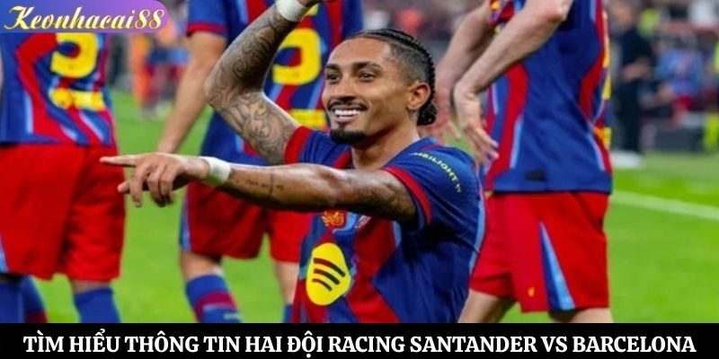 Tìm hiểu thông tin hai đội Racing Santander vs Barcelona
