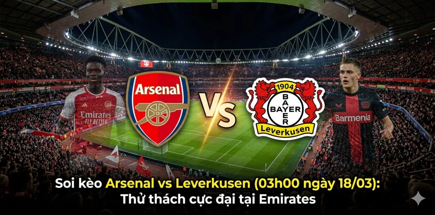 Soi kèo Arsenal vs Leverkusen (03h00 ngày 18/03): Thử thách cực đại tại Emirates