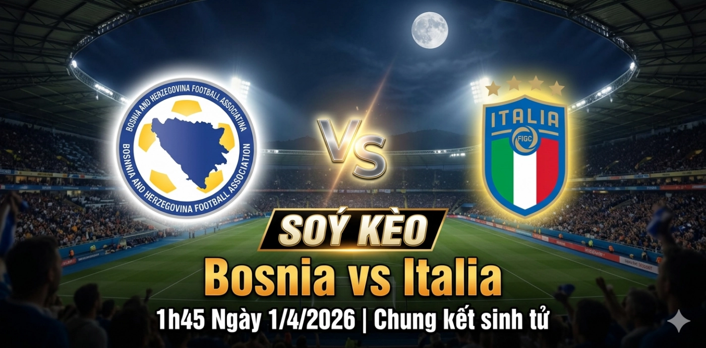 Soi kèo Bosnia vs Italia, 1h45 Ngày 1/4/2026: Chung kết sinh tử giành vé World Cup