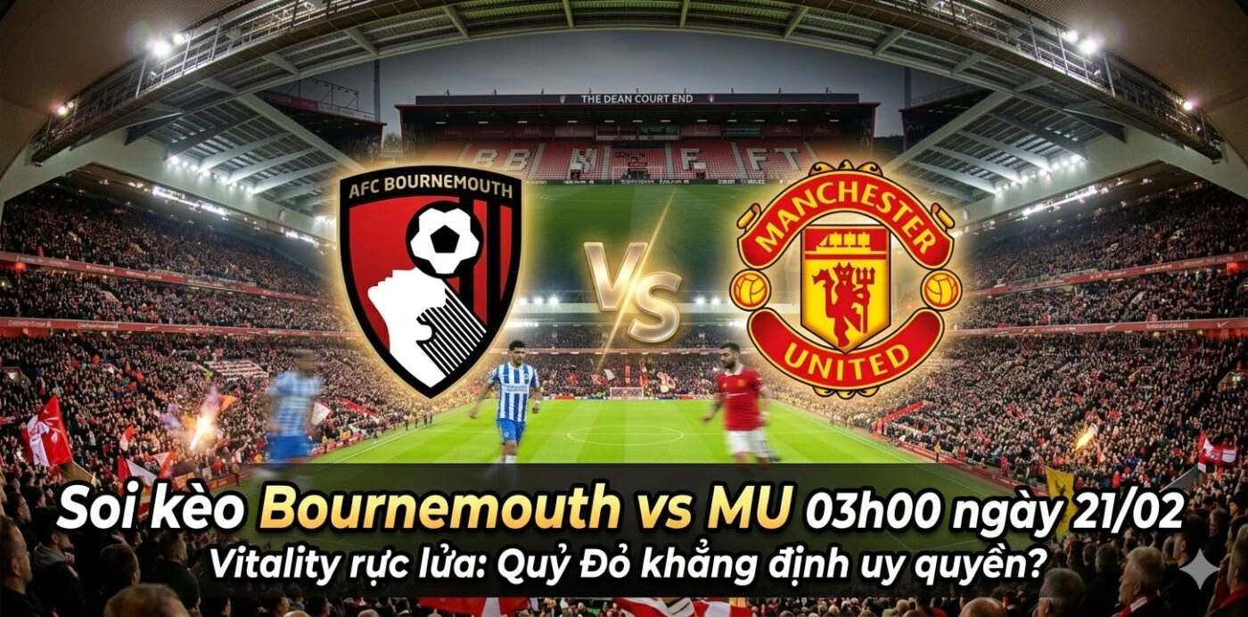 soi kèo Bournemouth vs MU 03h00 ngày 21/02
