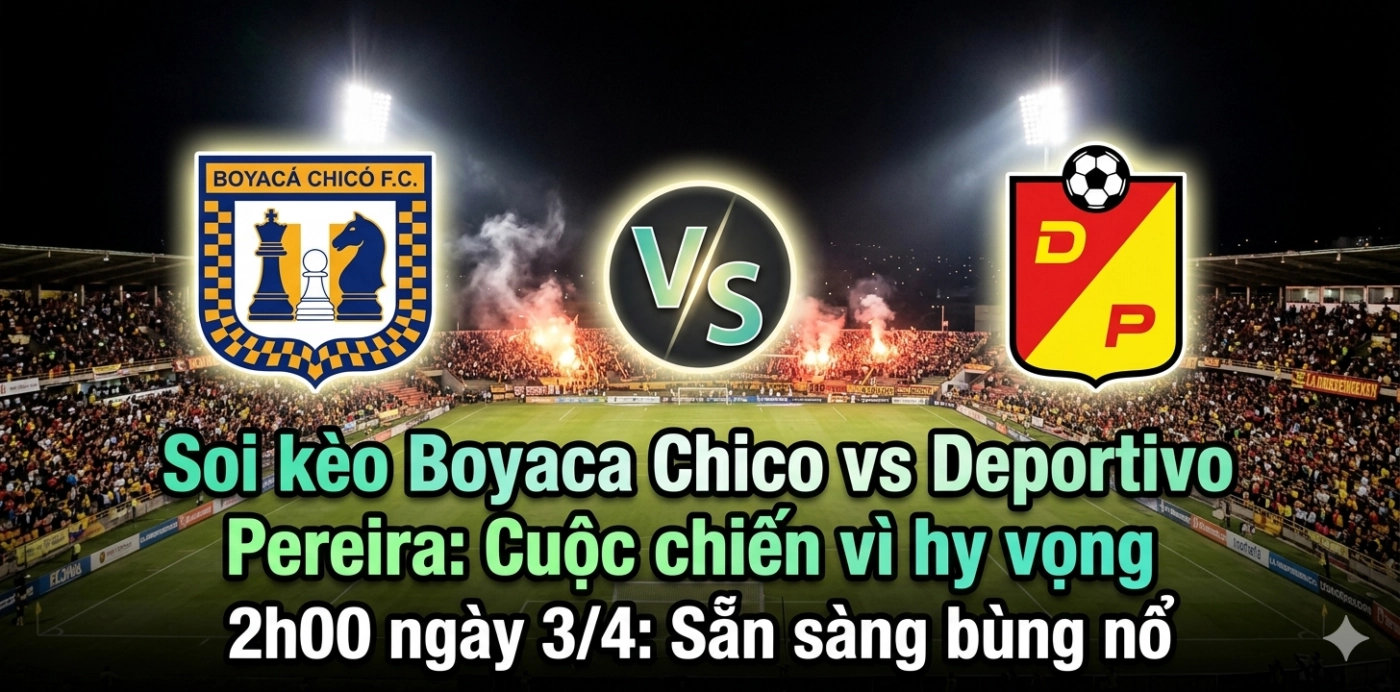 Soi kèo Boyaca Chico vs Deportivo Pereira 2h00 ngày 3/4: Cuộc chiến vì hy vọng